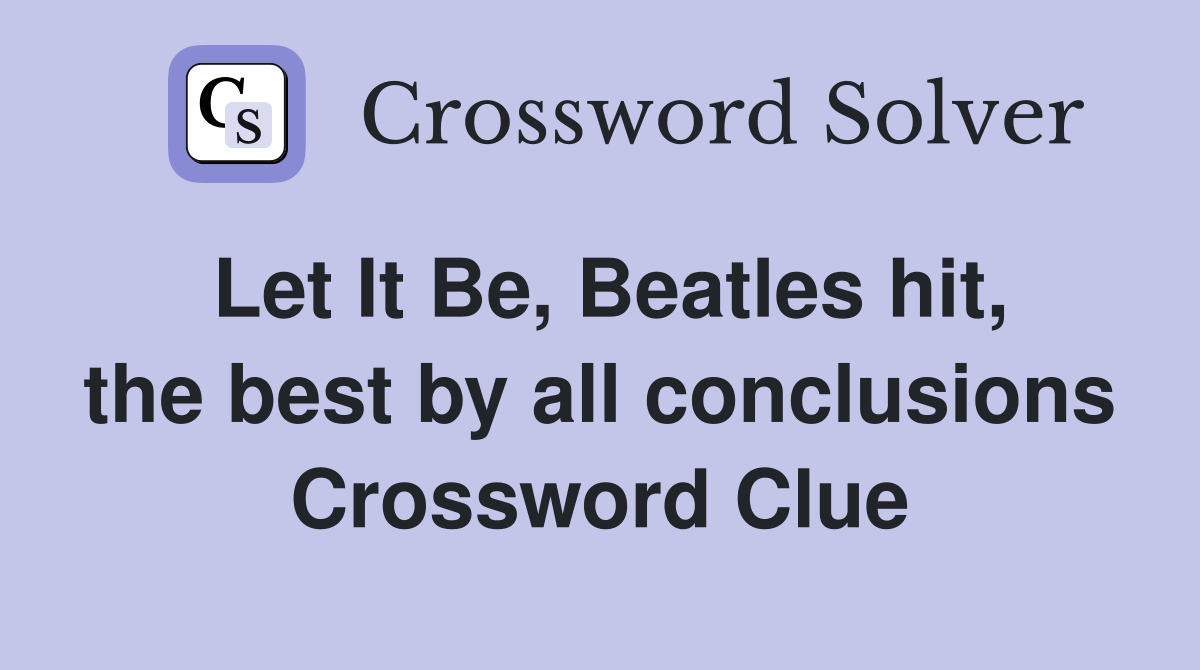Let It Be, Beatles hit, the best by all conclusions Crossword Clue